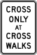 Cross only at cross walks &mdash; Regulatory sign &mdash; Bicycle and Pedestrian Signs (MUTCD R9-2)
