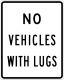 No Lugged Vehicles &mdash; Regulatory sign &mdash; Exclusionary Signs (MUTCD R5-5)