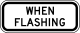 When Flashing (plaque) &mdash; Regulatory sign &mdash; Schools (MUTCD S4-4P)
