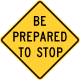 Be prepared to stop &mdash; Regulatory sign &mdash; Advance Traffic Control Signs (MUTCD W3-4)