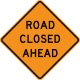 Road Closed Ahead &mdash; Regulatory sign &mdash; Work Zones Signs